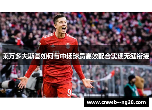 莱万多夫斯基如何与中场球员高效配合实现无缝衔接