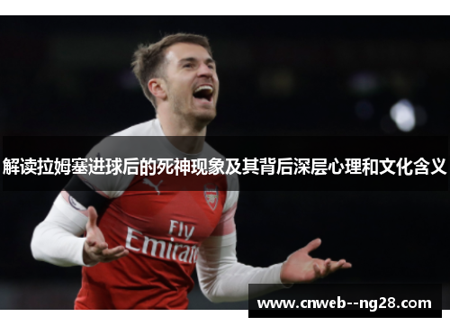解读拉姆塞进球后的死神现象及其背后深层心理和文化含义