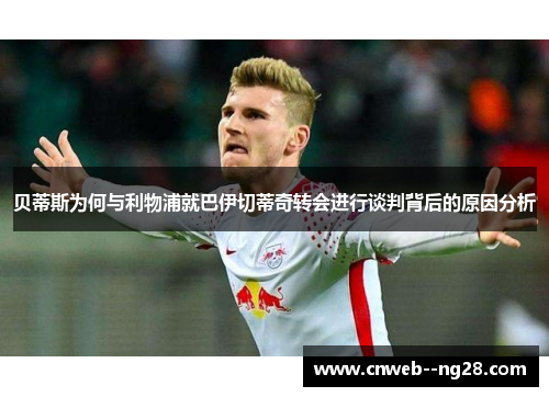 贝蒂斯为何与利物浦就巴伊切蒂奇转会进行谈判背后的原因分析