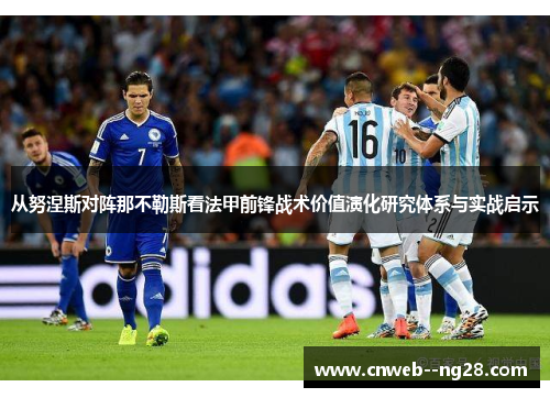 从努涅斯对阵那不勒斯看法甲前锋战术价值演化研究体系与实战启示