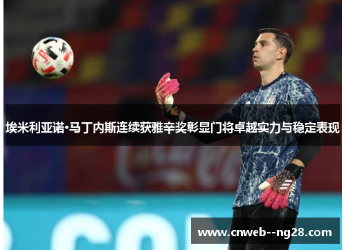 埃米利亚诺·马丁内斯连续获雅辛奖彰显门将卓越实力与稳定表现