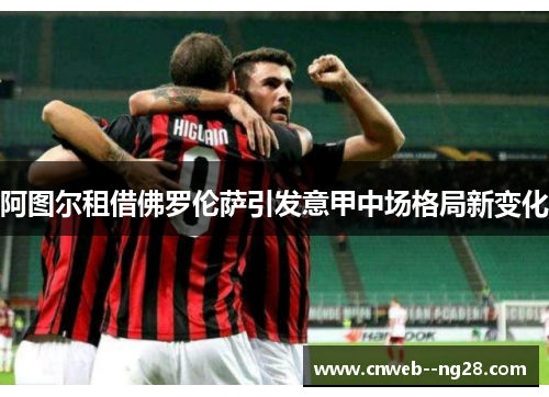 阿图尔租借佛罗伦萨引发意甲中场格局新变化